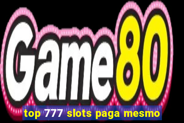 top 777 slots paga mesmo